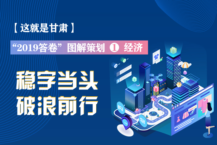 兩會(huì)策劃丨2019年甘肅這份“經(jīng)濟(jì)答卷”，穩(wěn)穩(wěn)的！