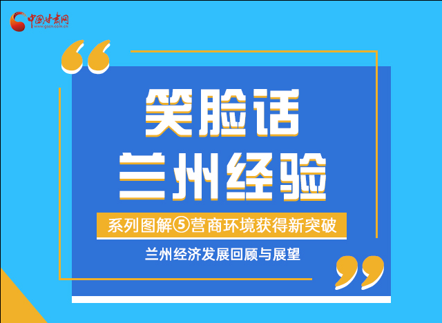 笑臉話蘭州經(jīng)驗⑤|優(yōu)化營商環(huán)境，蘭州不斷創(chuàng)新求突破