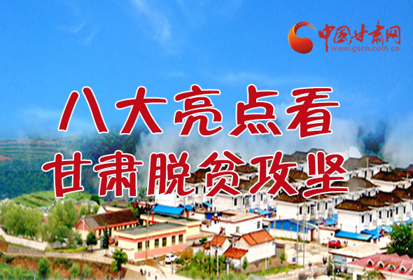 【中國的脫貧智慧】字字硬核！八大亮點(diǎn)看甘肅脫貧攻堅