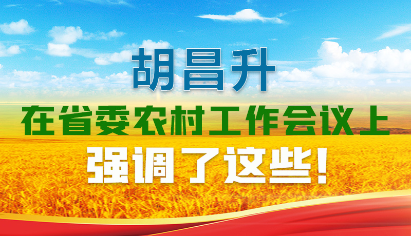  圖解|胡昌升在省委農(nóng)村工作會(huì)議上強(qiáng)調(diào)了這些！