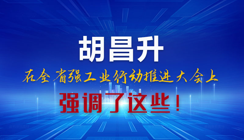 圖解|胡昌升在全省強工業(yè)行動推進大會上強調(diào)了這些！
