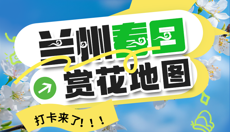 圖解| 解鎖“花”樣蘭州！春日賞花地圖來(lái)了→