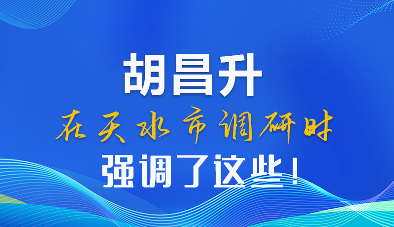 圖解|胡昌升在天水市調(diào)研時強調(diào)了這些！