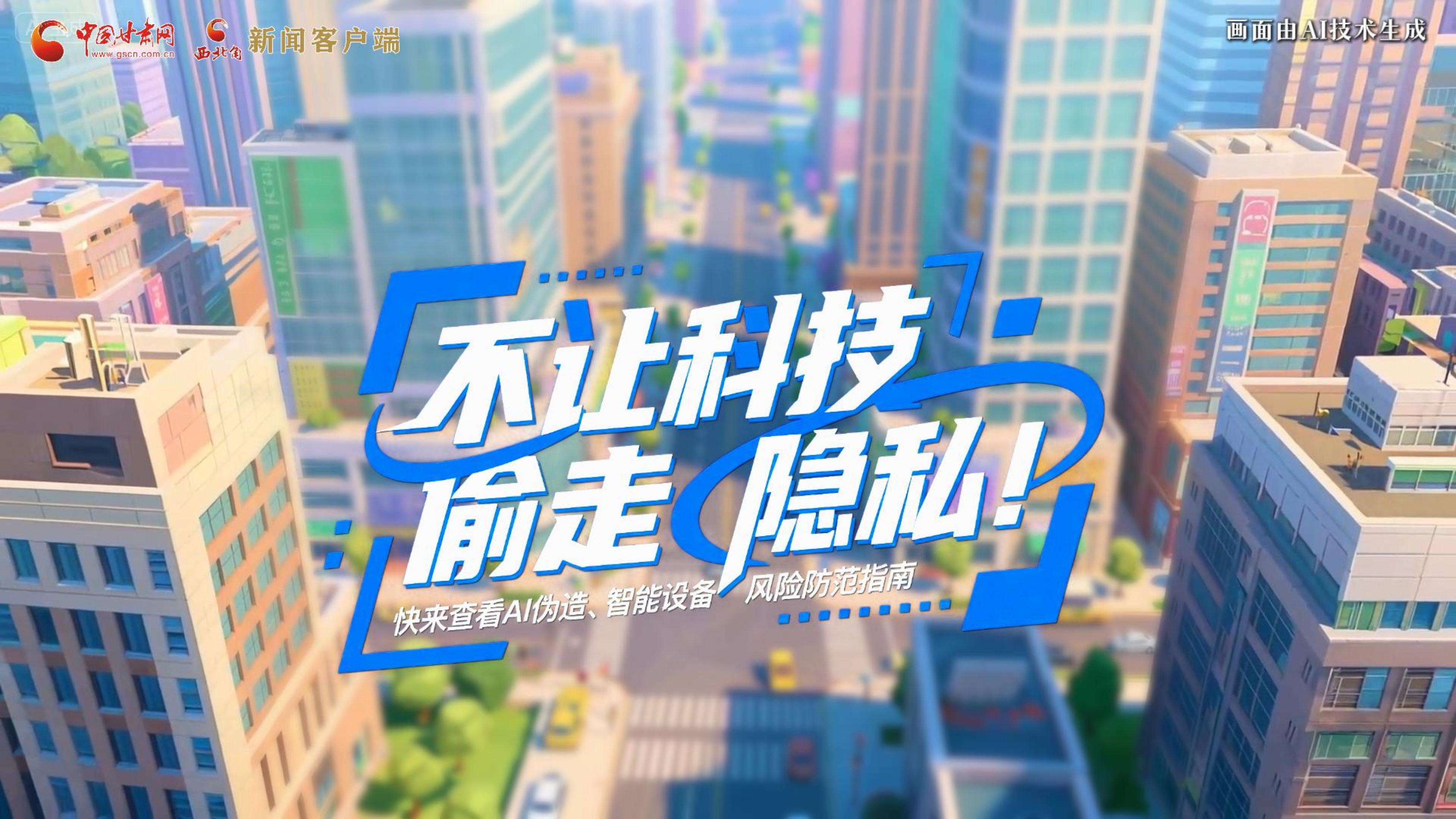 【甘快看】AI視頻|不讓科技“偷走”隱私！快來查看AI偽造、智能設(shè)備風(fēng)險防范指南！